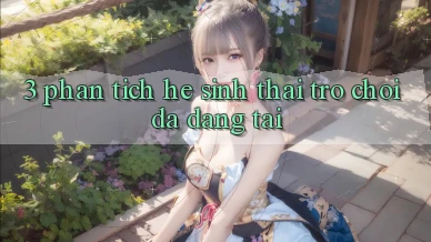 3. Phân Tích Hệ Sinh Thái Trò Chơi Đa Dạng Tại 388w