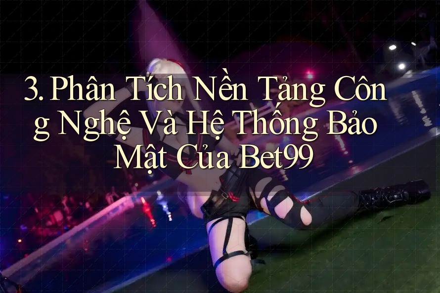 3. Phân Tích Nền Tảng Công Nghệ Và Hệ Thống Bảo Mật Của Bet99 3. Phân Tích Nền Tảng Công Nghệ Và Hệ Thống Bảo Mật Của Bet99