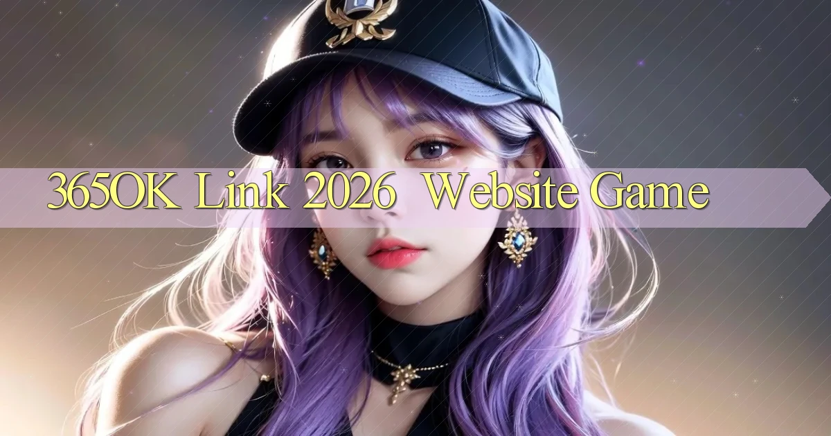 365ok   Link 2026 ｜ Website Game