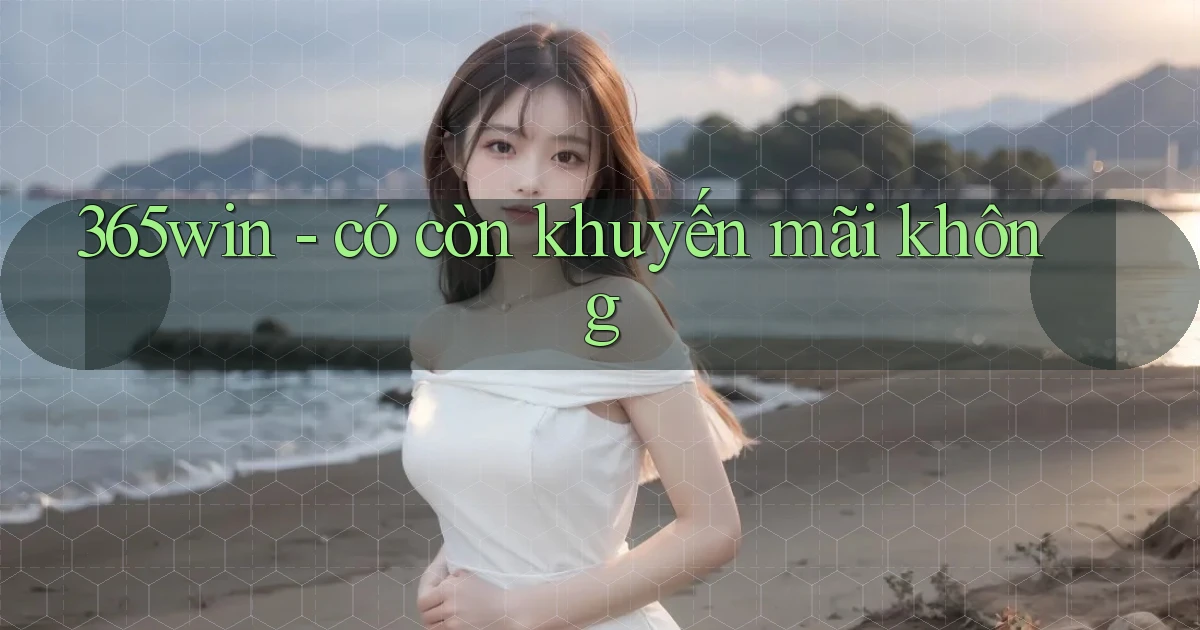 365win   có còn khuyến mãi không