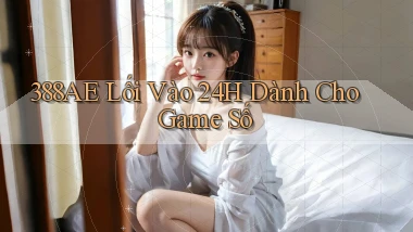388ae   Lối Vào 24h Dành Cho Game Số