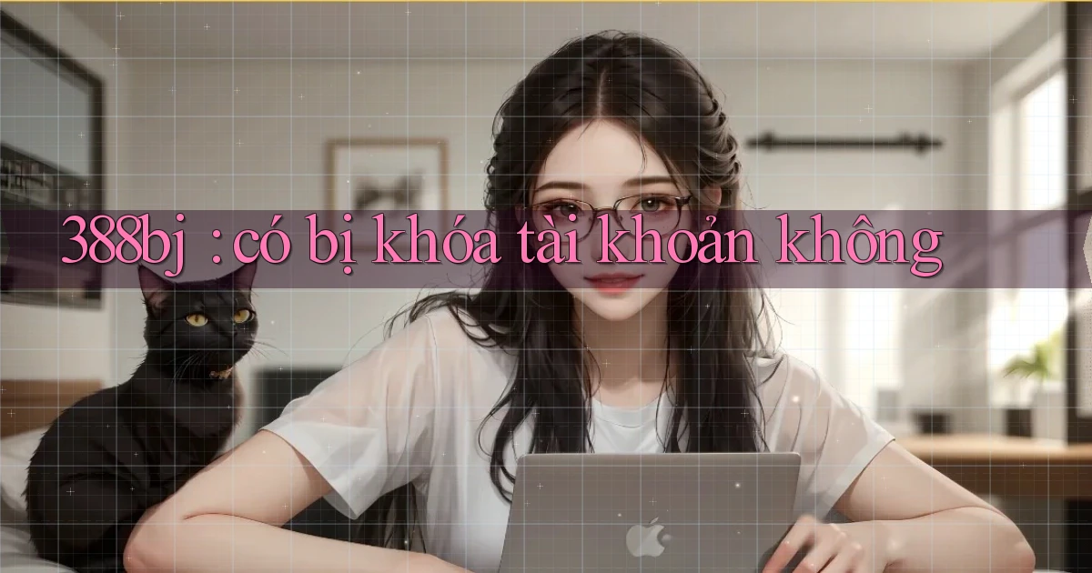 388bj có bị khóa tài khoản không