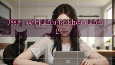 388bj có bị khóa tài khoản không