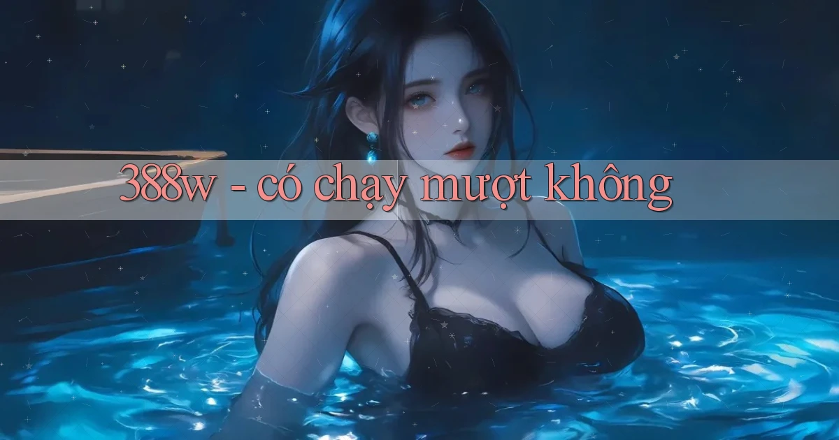 388w   có chạy mượt không