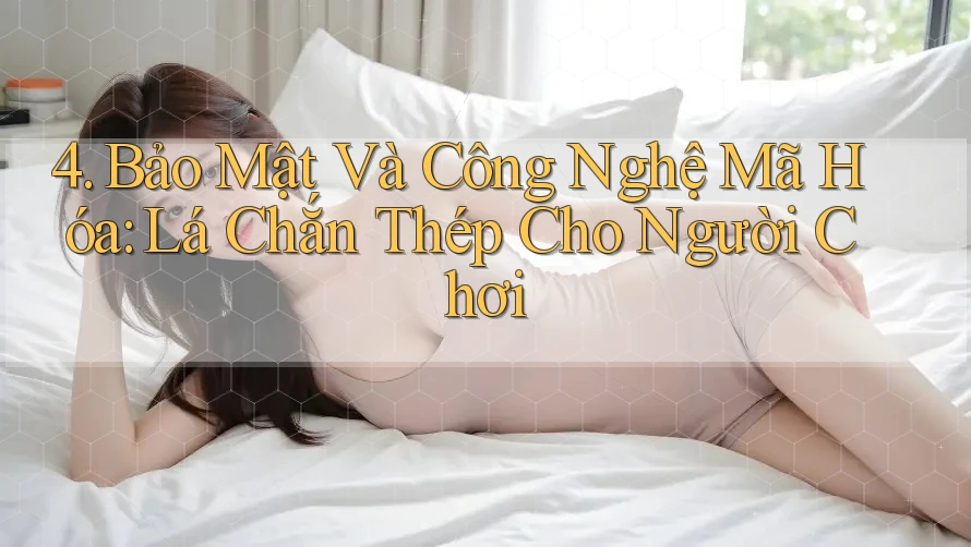 4. Bảo Mật Và Công Nghệ Mã Hóa: Lá Chắn Thép Cho Người Chơi 4. Bảo Mật Và Công Nghệ Mã Hóa: Lá Chắn Thép Cho Người Chơi
