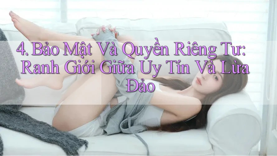 4. Bảo Mật Và Quyền Riêng Tư: Ranh Giới Giữa Uy Tín Và Lừa Đảo 4. Bảo Mật Và Quyền Riêng Tư: Ranh Giới Giữa Uy Tín Và Lừa Đảo
