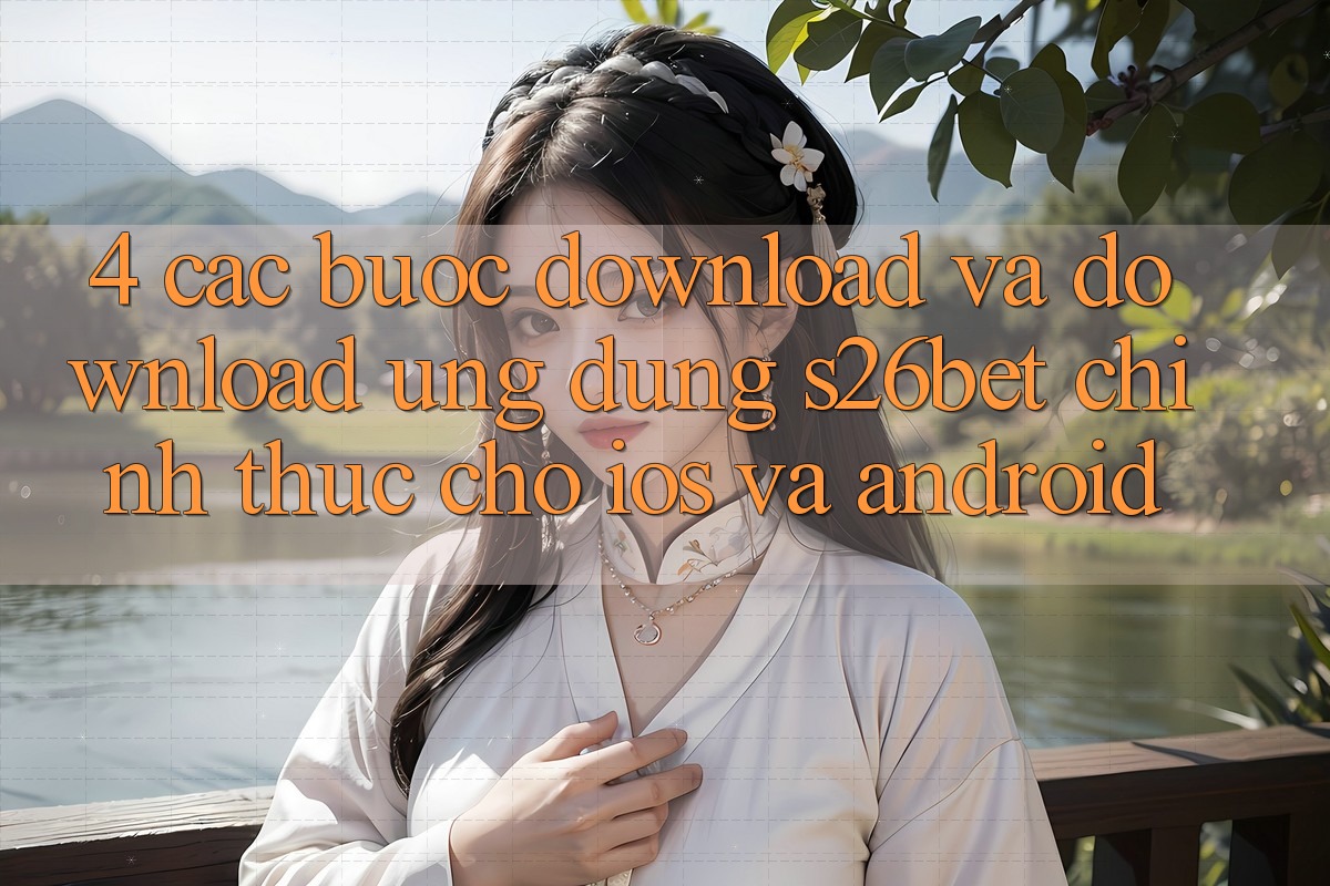 4. Các bước Download Và Download Ứng dụng S26bet Chính Thức Cho iOS Và Android