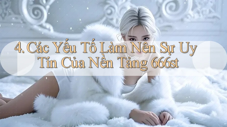 4. Các Yếu Tố Làm Nên Sự Uy Tín Của Nền Tảng 666st 4. Các Yếu Tố Làm Nên Sự Uy Tín Của Nền Tảng 666st