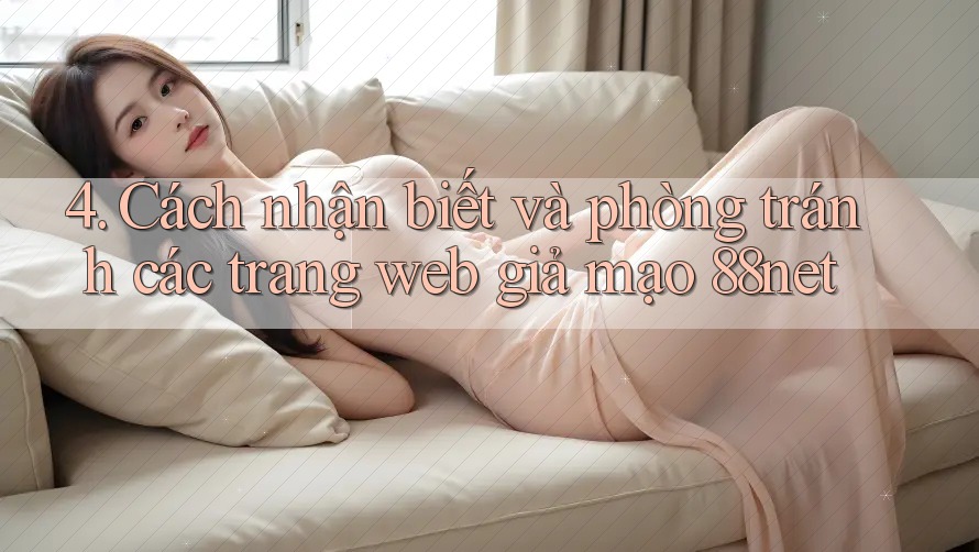 4. Cách nhận biết và phòng tránh các trang web giả mạo 88net