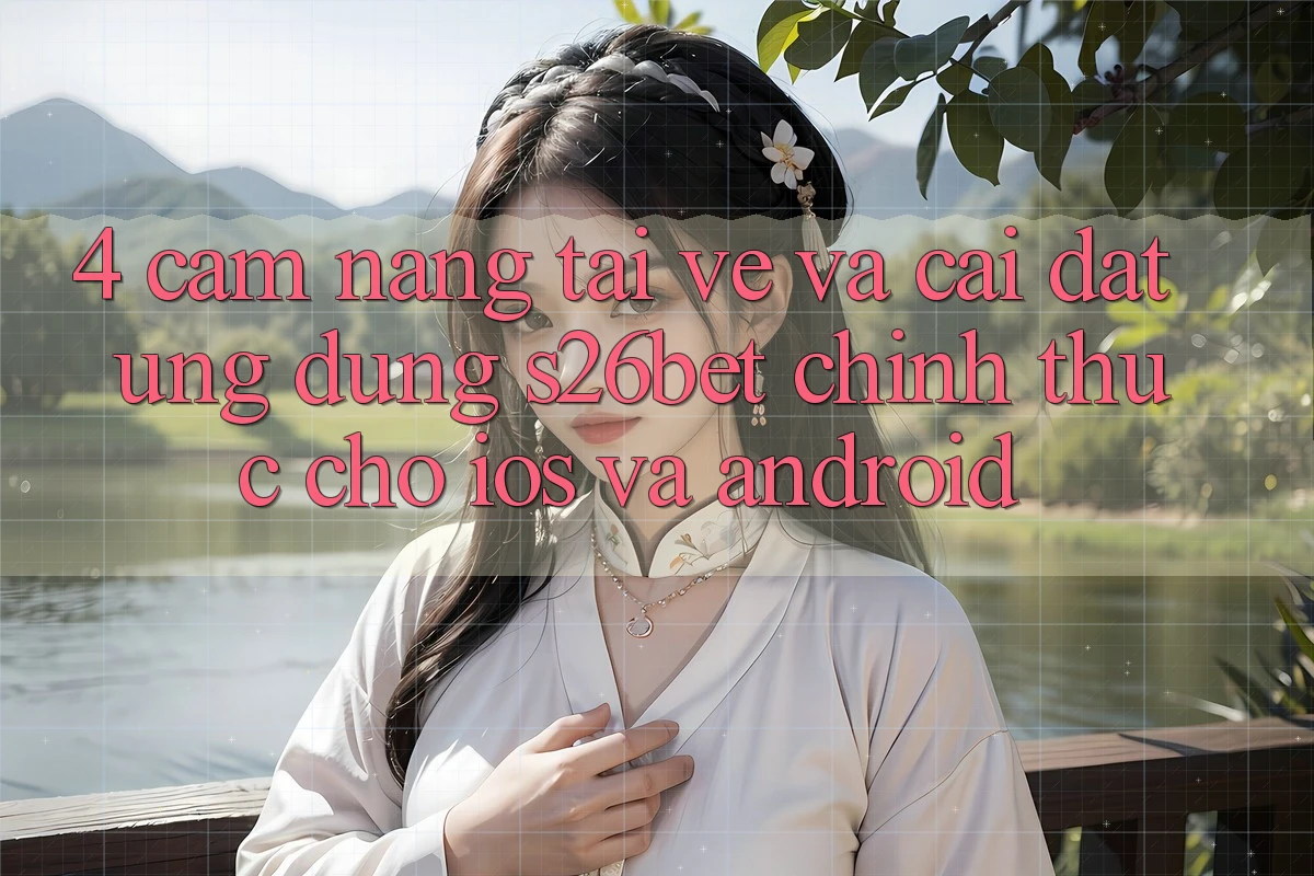 4. Cẩm nang Tải về Và Cài Đặt Ứng dụng S26bet Chính Thức Cho iOS Và Android 4. Cẩm nang Tải về Và Cài Đặt Ứng dụng S26bet Chính Thức Cho iOS Và Android