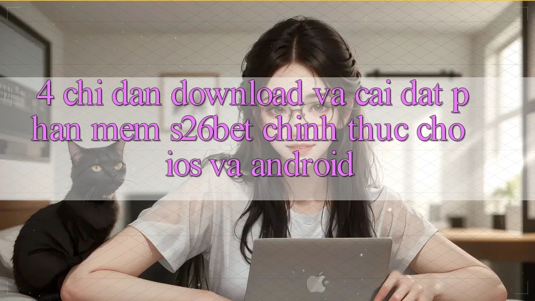 4. Chỉ dẫn Download Và Cài Đặt Phần mềm S26bet Chính Thức Cho iOS Và Android 4. Chỉ dẫn Download Và Cài Đặt Phần mềm S26bet Chính Thức Cho iOS Và Android