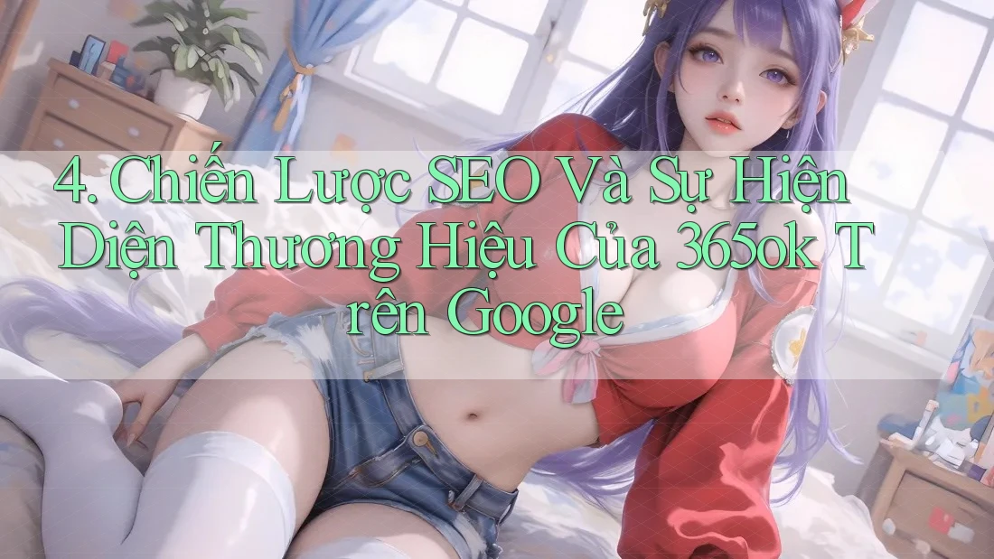 4. Chiến Lược SEO Và Sự Hiện Diện Thương Hiệu Của 365ok Trên Google