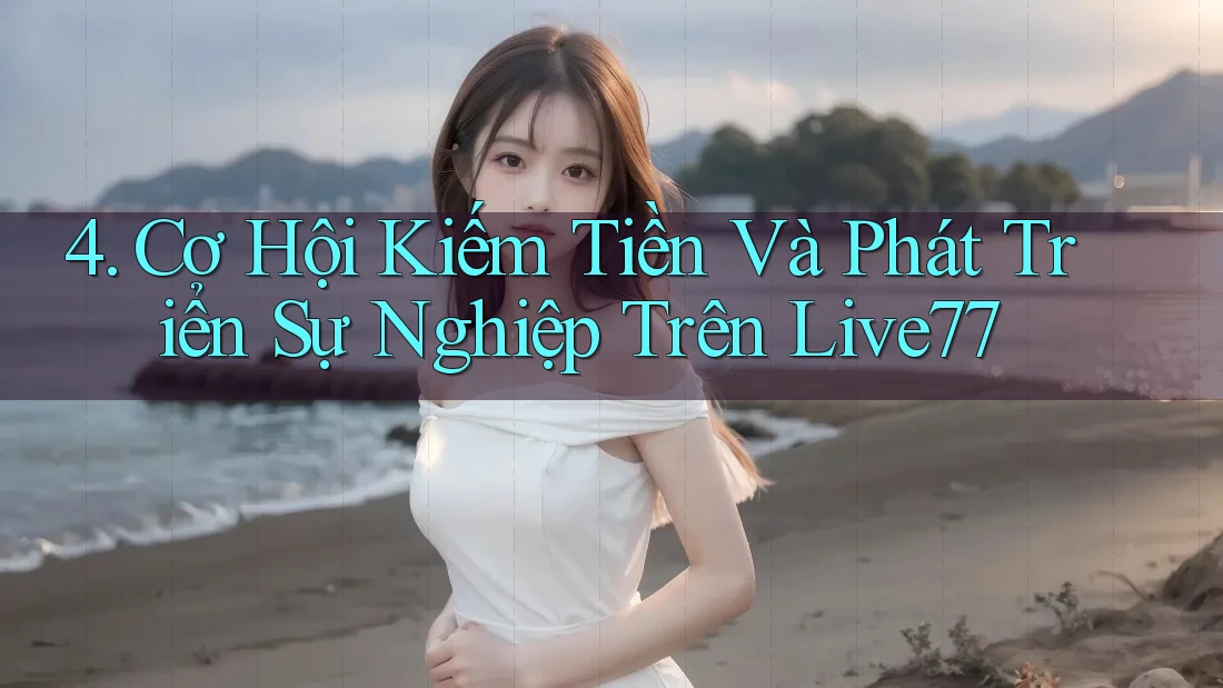 4. Cơ Hội Kiếm Tiền Và Phát Triển Sự Nghiệp Trên Live77