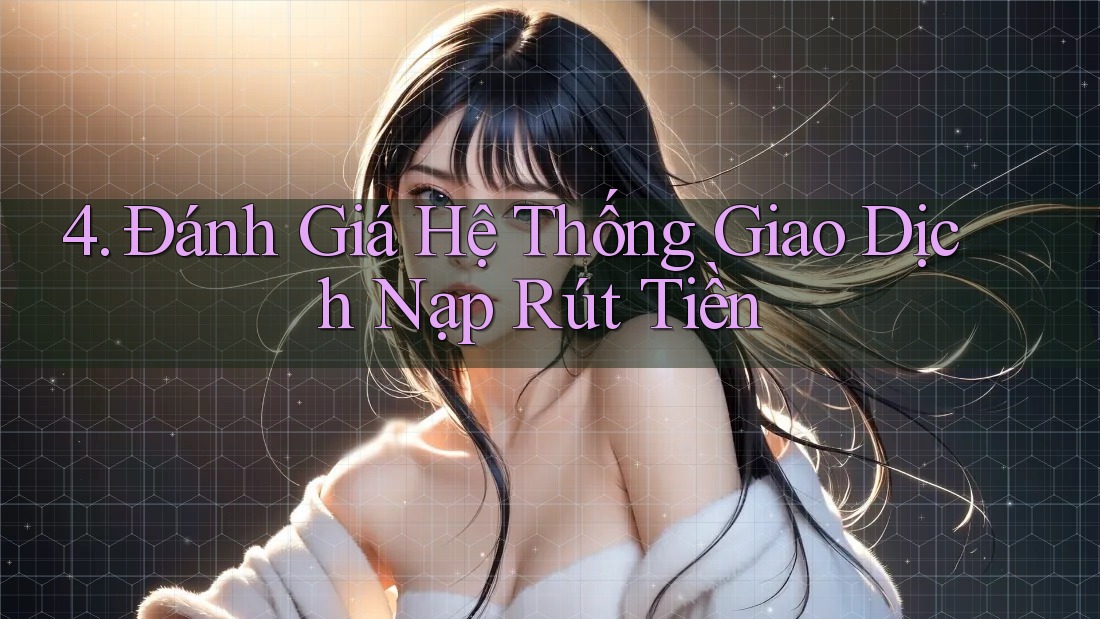 4. Đánh Giá Hệ Thống Giao Dịch Nạp Rút Tiền