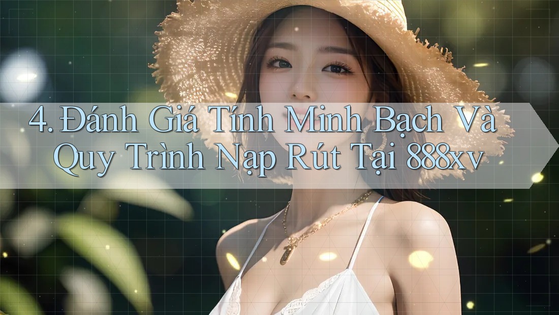 4. Đánh Giá Tính Minh Bạch Và Quy Trình Nạp Rút Tại 888xv 4. Đánh Giá Tính Minh Bạch Và Quy Trình Nạp Rút Tại 888xv