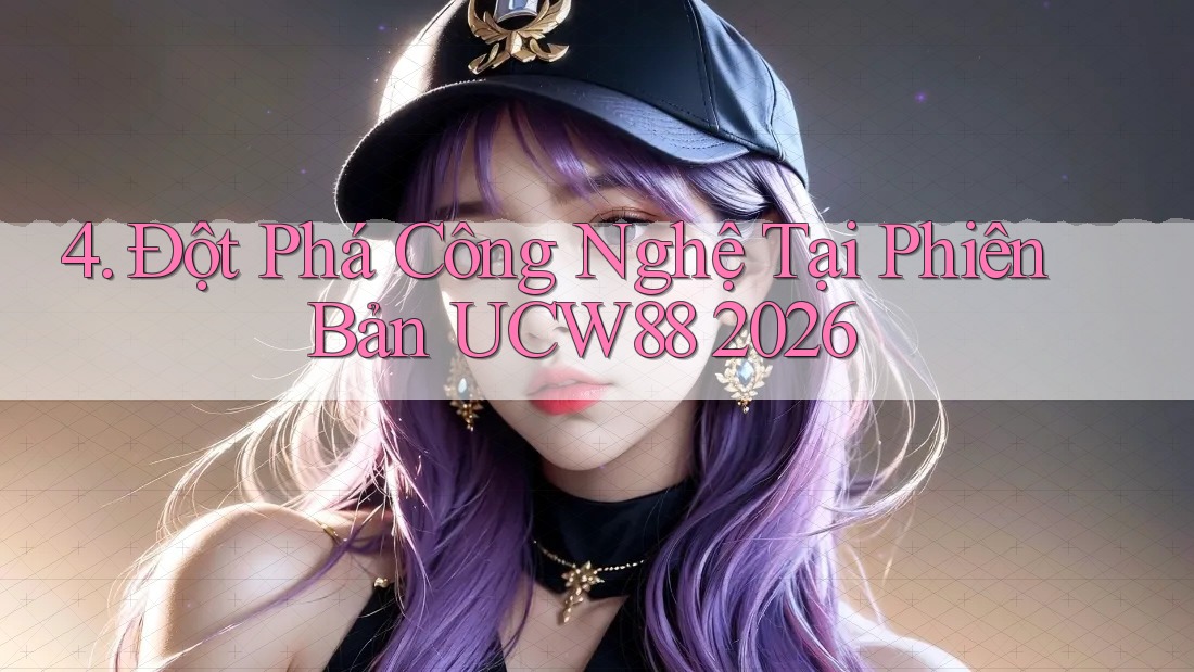 4. Đột Phá Công Nghệ Tại Phiên Bản UCW88 2026 4. Đột Phá Công Nghệ Tại Phiên Bản UCW88 2026