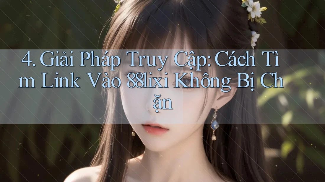 4. Giải Pháp Truy Cập: Cách Tìm Link Vào 88lixi Không Bị Chặn 4. Giải Pháp Truy Cập: Cách Tìm Link Vào 88lixi Không Bị Chặn