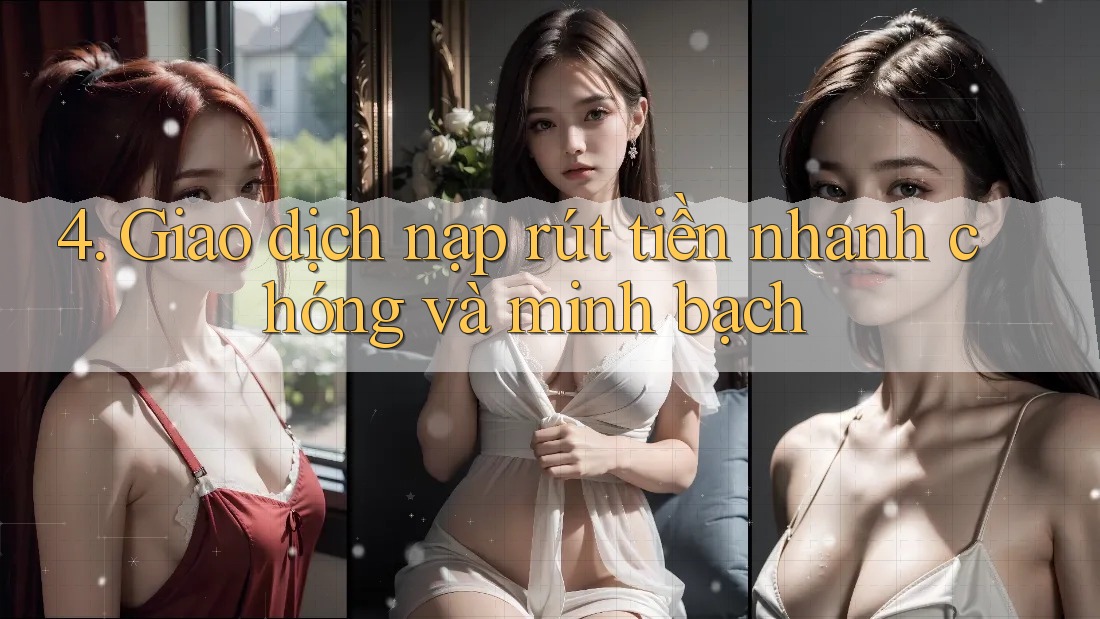 4. Giao dịch nạp rút tiền nhanh chóng và minh bạch