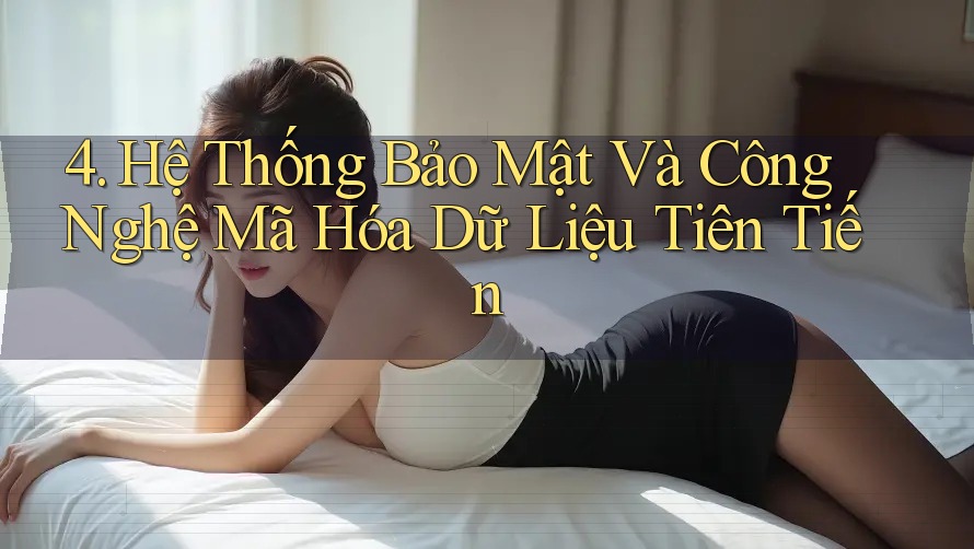 4. Hệ Thống Bảo Mật Và Công Nghệ Mã Hóa Dữ Liệu Tiên Tiến 4. Hệ Thống Bảo Mật Và Công Nghệ Mã Hóa Dữ Liệu Tiên Tiến