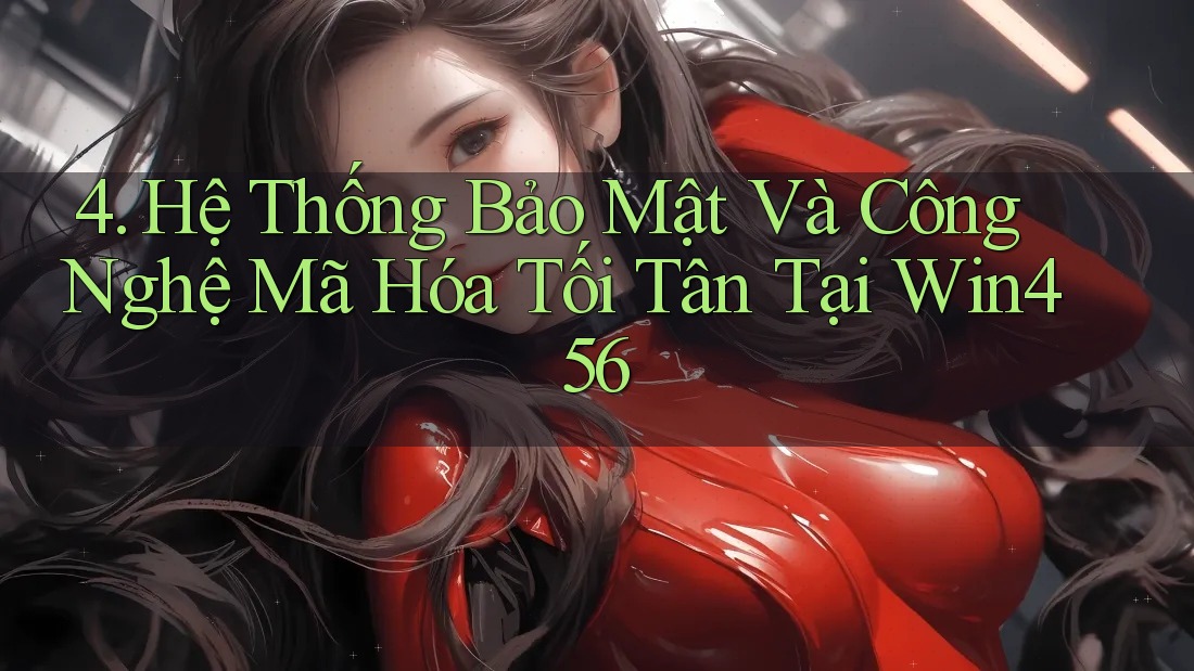 4. Hệ Thống Bảo Mật Và Công Nghệ Mã Hóa Tối Tân Tại Win456