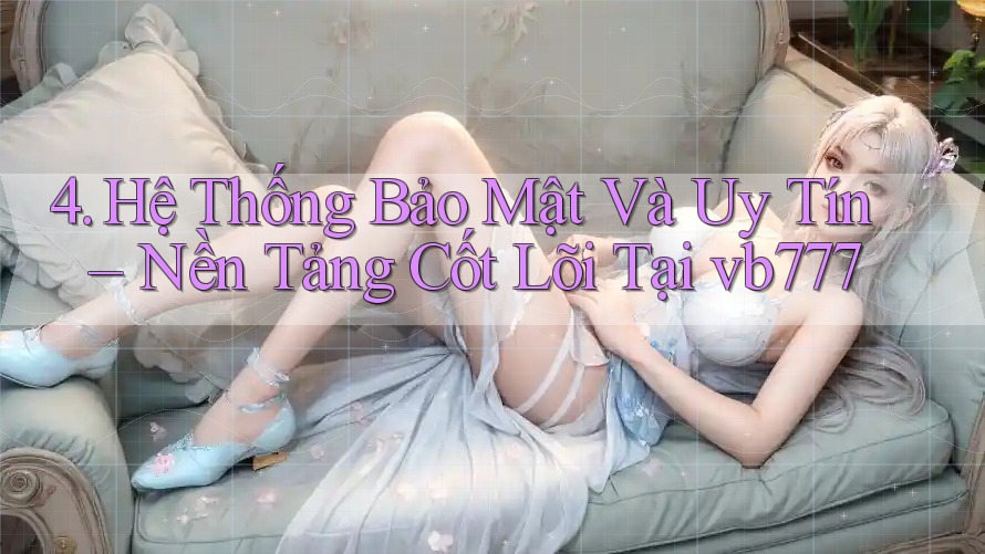 4. Hệ Thống Bảo Mật Và Uy Tín – Nền Tảng Cốt Lõi Tại vb777 4. Hệ Thống Bảo Mật Và Uy Tín – Nền Tảng Cốt Lõi Tại vb777