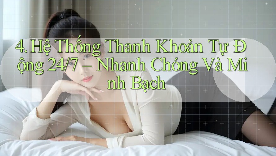 4. Hệ Thống Thanh Khoản Tự Động 24/7 – Nhanh Chóng Và Minh Bạch 4. Hệ Thống Thanh Khoản Tự Động 24/7 – Nhanh Chóng Và Minh Bạch