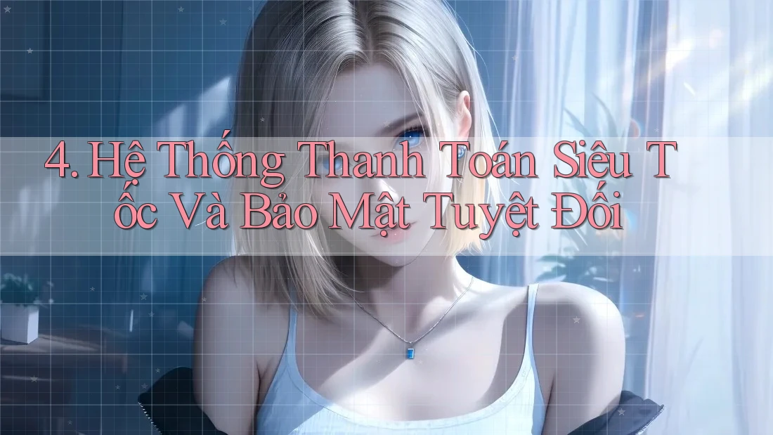 4. Hệ Thống Thanh Toán Siêu Tốc Và Bảo Mật Tuyệt Đối