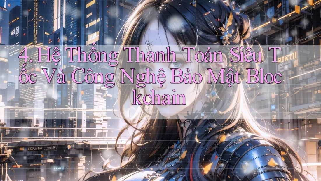 4. Hệ Thống Thanh Toán Siêu Tốc Và Công Nghệ Bảo Mật Blockchain 4. Hệ Thống Thanh Toán Siêu Tốc Và Công Nghệ Bảo Mật Blockchain