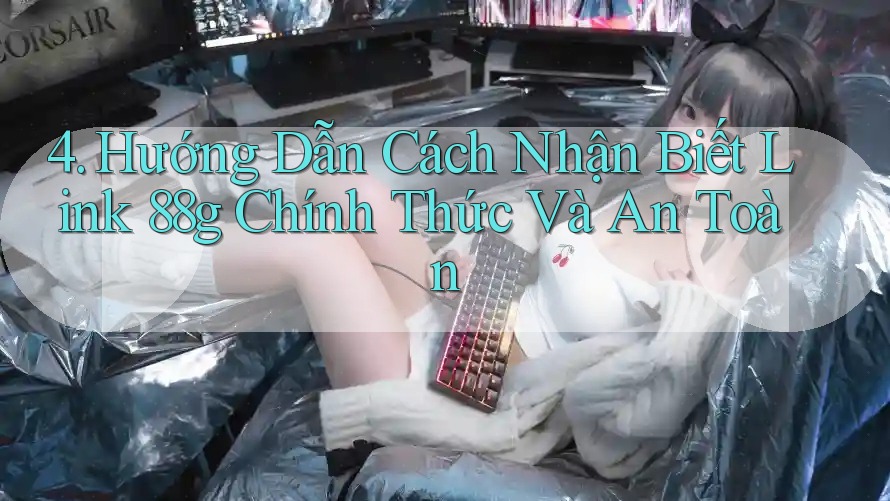 4. Hướng Dẫn Cách Nhận Biết Link 88g Chính Thức Và An Toàn