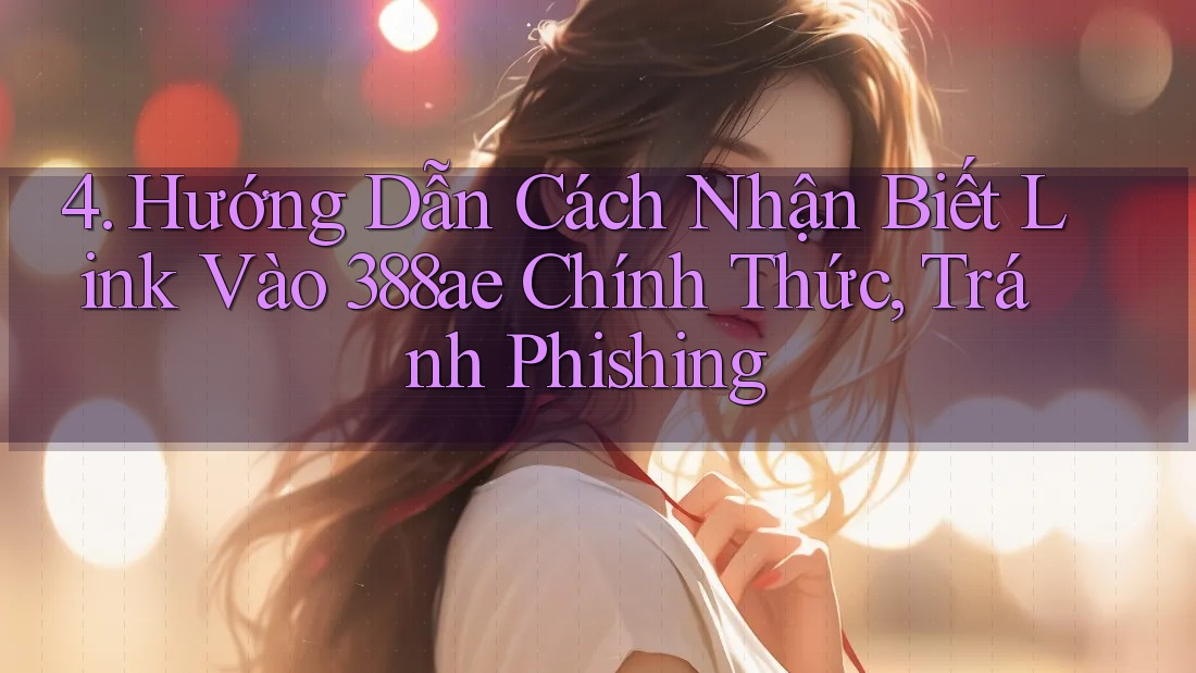 4. Hướng Dẫn Cách Nhận Biết Link Vào 388ae Chính Thức, Tránh Phishing 4. Hướng Dẫn Cách Nhận Biết Link Vào 388ae Chính Thức, Tránh Phishing