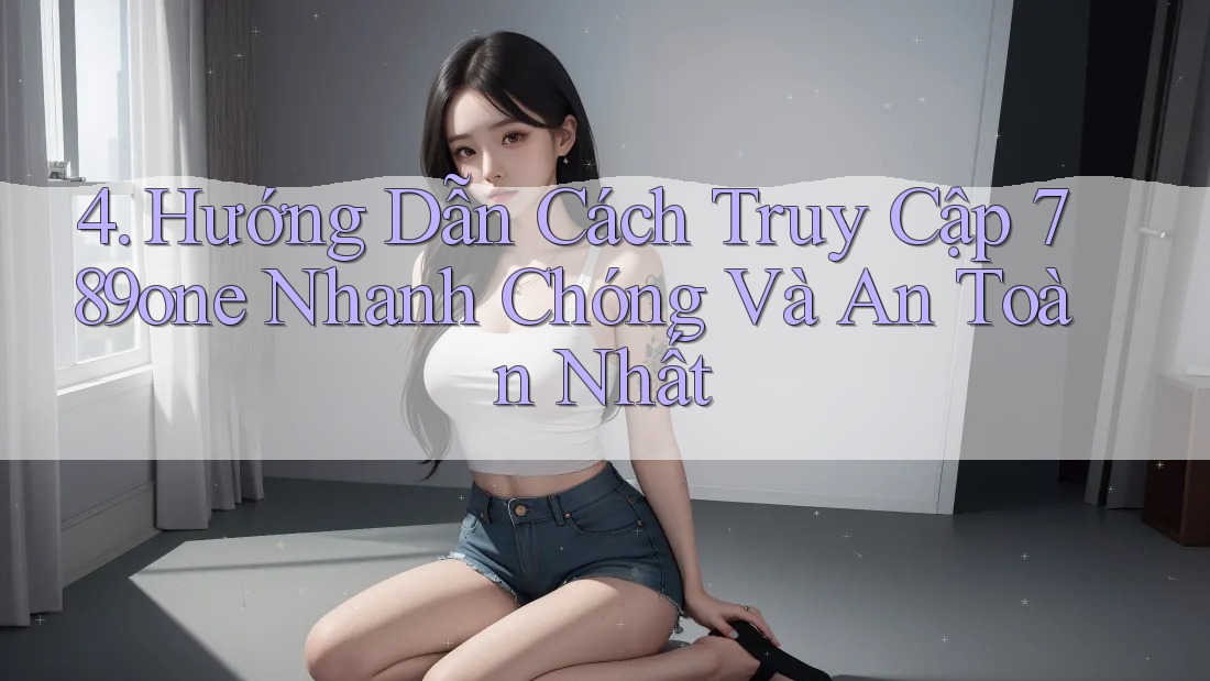 4. Hướng Dẫn Cách Truy Cập 789one Nhanh Chóng Và An Toàn Nhất 4. Hướng Dẫn Cách Truy Cập 789one Nhanh Chóng Và An Toàn Nhất