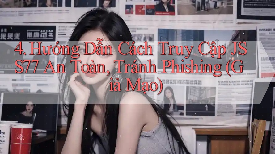 4. Hướng Dẫn Cách Truy Cập JSS77 An Toàn, Tránh Phishing (Giả Mạo)