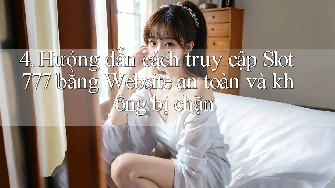 4. Hướng dẫn cách truy cập Slot777 bằng Website an toàn và không bị chặn