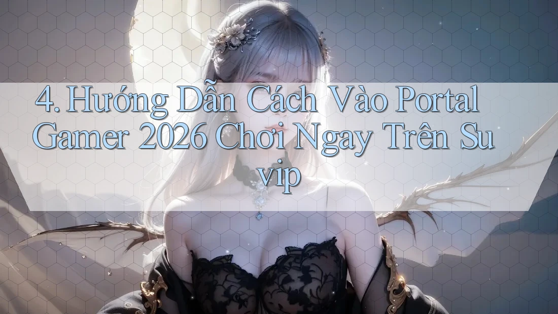 4. Hướng Dẫn Cách Vào Portal Gamer 2026 Chơi Ngay Trên Suvip