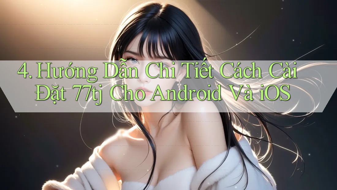 4. Hướng Dẫn Chi Tiết Cách Cài Đặt 77tj Cho Android Và iOS