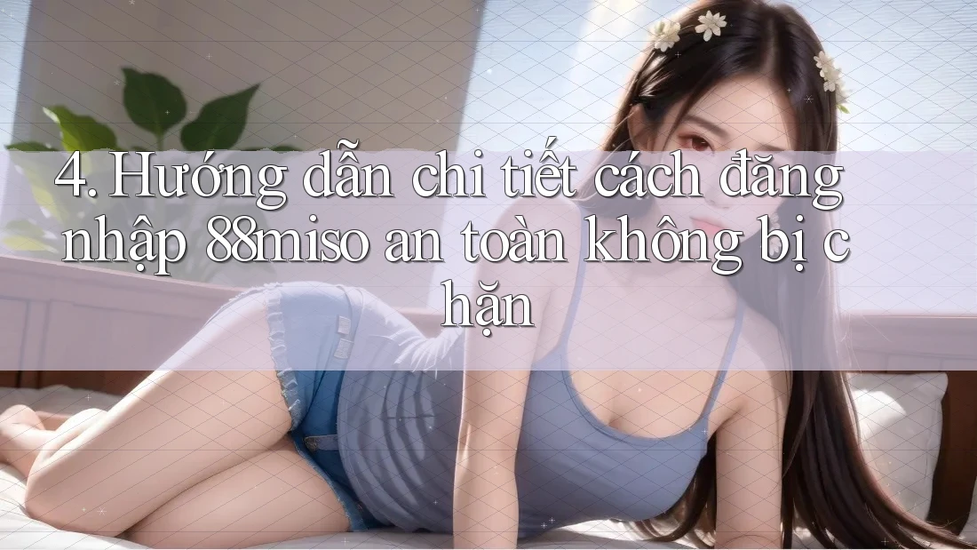 4. Hướng dẫn chi tiết cách đăng nhập 88miso an toàn không bị chặn