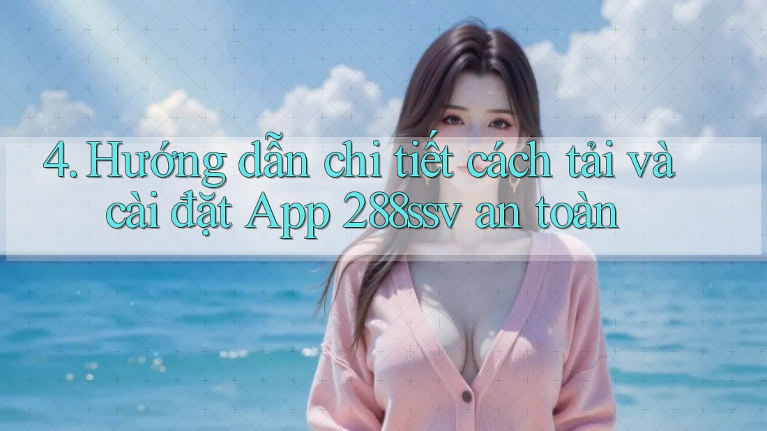 4. Hướng dẫn chi tiết cách tải và cài đặt App 288ssv an toàn