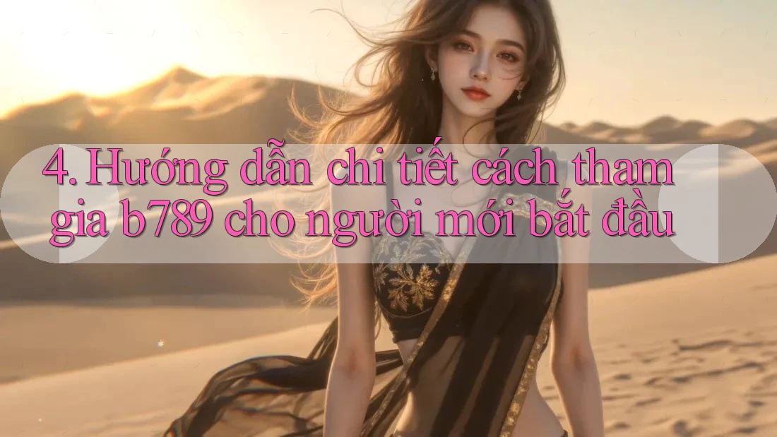 4. Hướng dẫn chi tiết cách tham gia b789 cho người mới bắt đầu