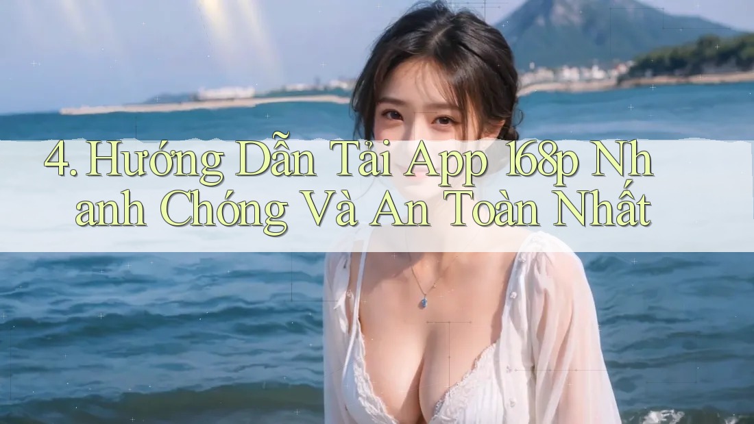 4. Hướng Dẫn Tải App 168p Nhanh Chóng Và An Toàn Nhất 4. Hướng Dẫn Tải App 168p Nhanh Chóng Và An Toàn Nhất