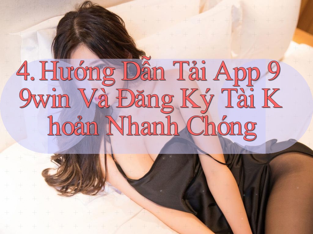 4. Hướng Dẫn Tải App 99win Và Đăng Ký Tài Khoản Nhanh Chóng 4. Hướng Dẫn Tải App 99win Và Đăng Ký Tài Khoản Nhanh Chóng