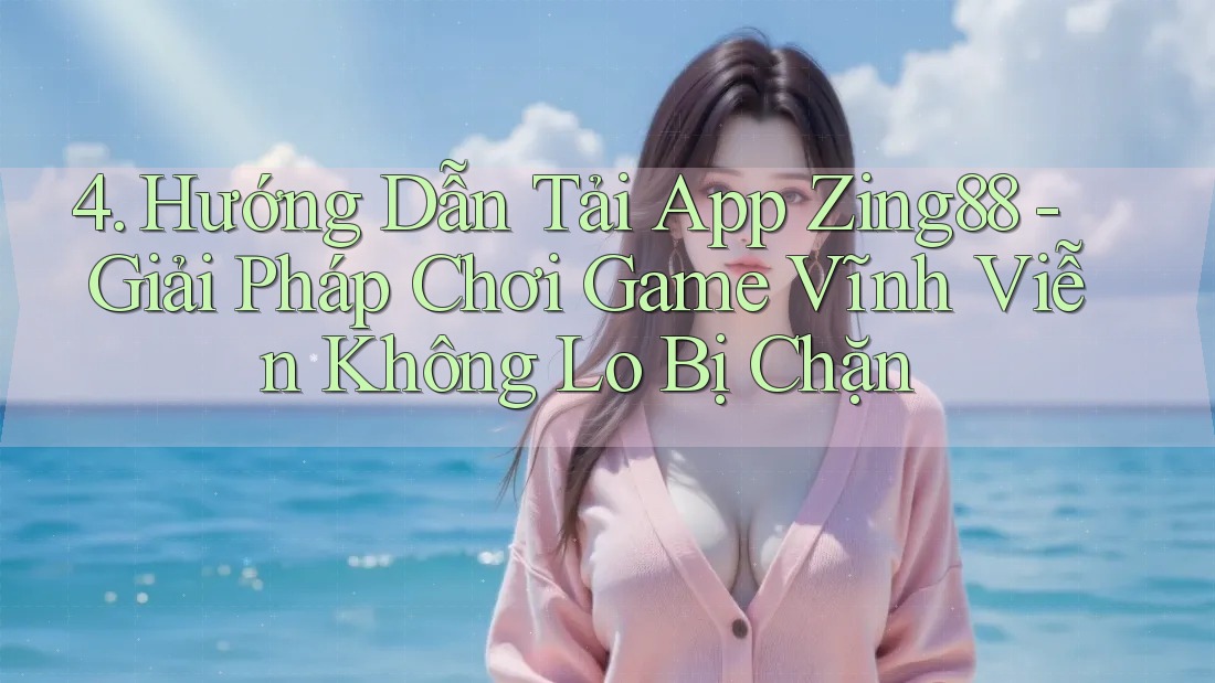 4. Hướng Dẫn Tải App Zing88 - Giải Pháp Chơi Game Vĩnh Viễn Không Lo Bị Chặn 4. Hướng Dẫn Tải App Zing88 - Giải Pháp Chơi Game Vĩnh Viễn Không Lo Bị Chặn