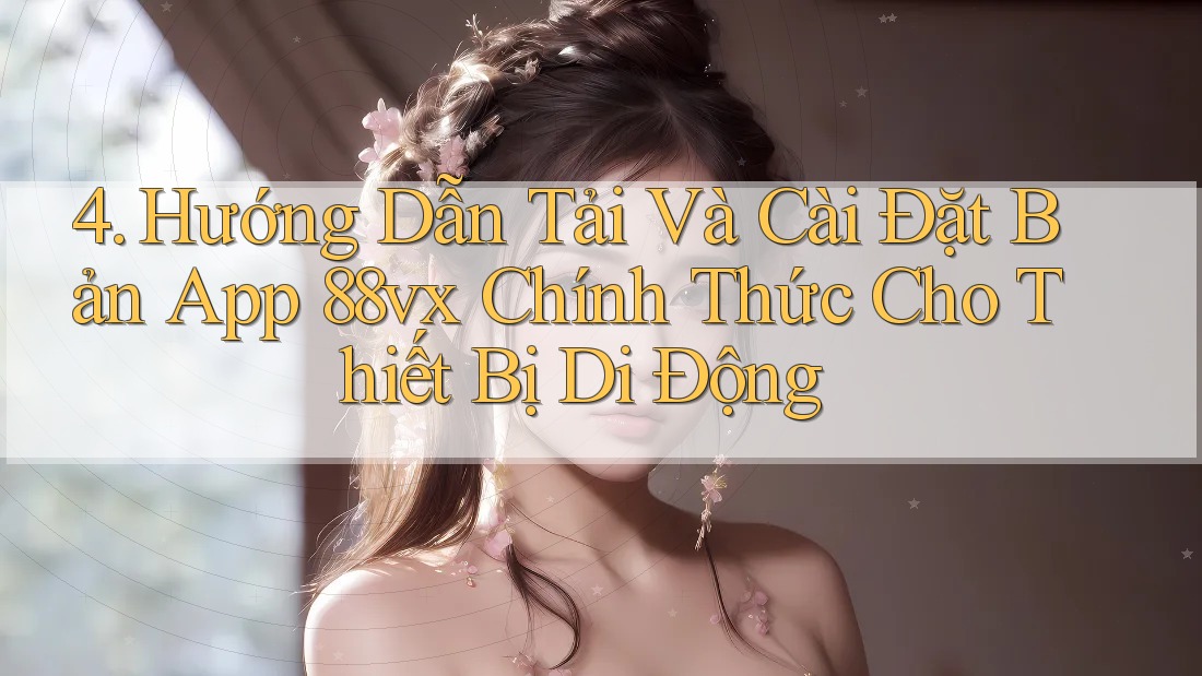 4. Hướng Dẫn Tải Và Cài Đặt Bản App 88vx Chính Thức Cho Thiết Bị Di Động