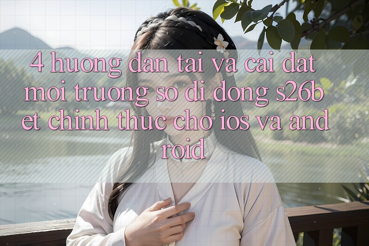 4. Hướng Dẫn Tải Và Cài Đặt Môi trường số di động S26bet Chính Thức Cho iOS Và Android 4. Hướng Dẫn Tải Và Cài Đặt Môi trường số di động S26bet Chính Thức Cho iOS Và Android