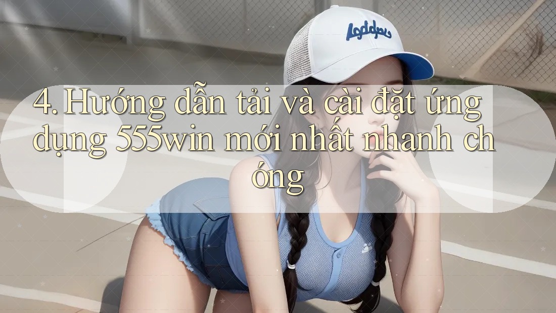 4. Hướng dẫn tải và cài đặt ứng dụng 555win mới nhất nhanh chóng 4. Hướng dẫn tải và cài đặt ứng dụng 555win mới nhất nhanh chóng