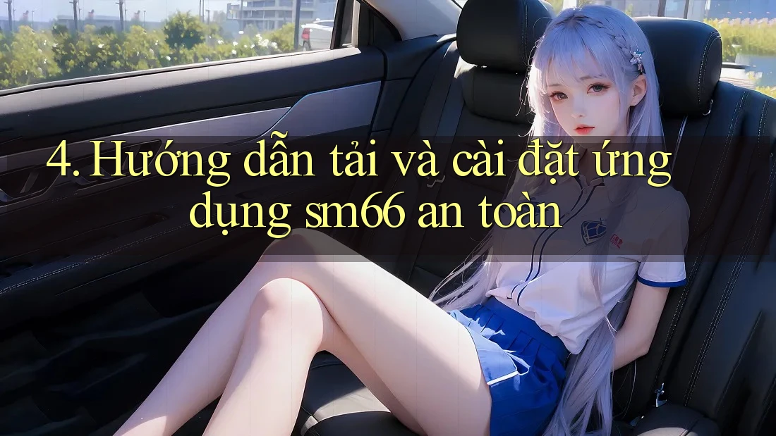 4. Hướng dẫn tải và cài đặt ứng dụng sm66 an toàn 4. Hướng dẫn tải và cài đặt ứng dụng sm66 an toàn