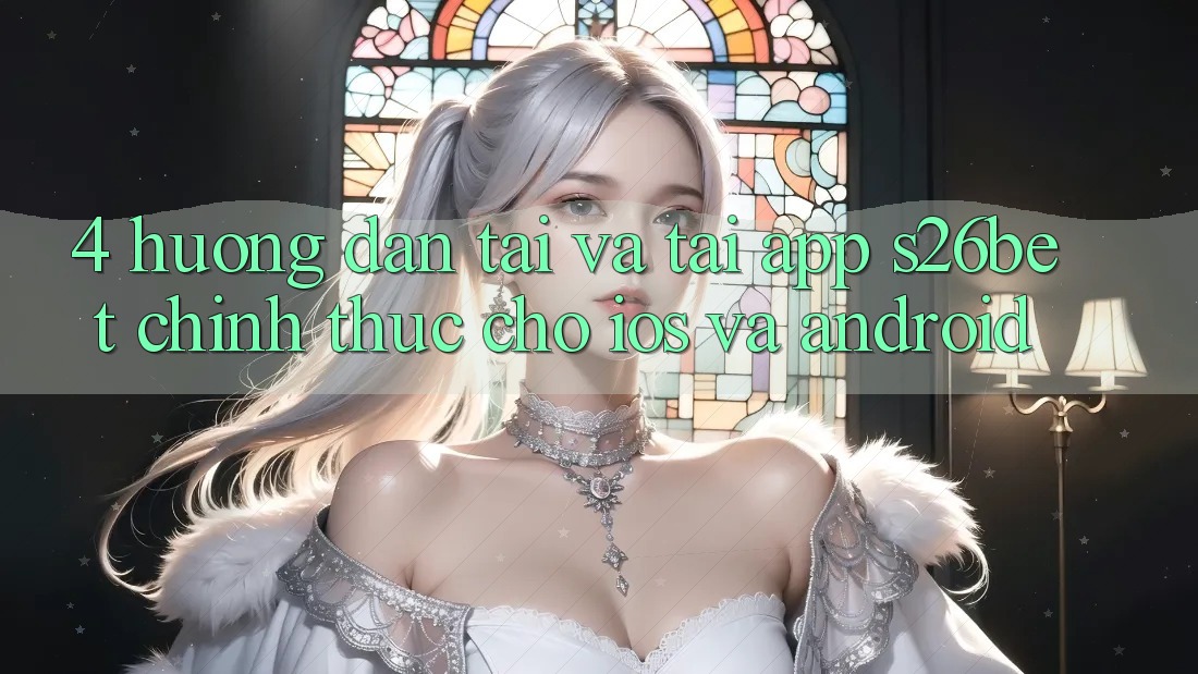 4. Hướng Dẫn Tải Và Tải App S26bet Chính Thức Cho iOS Và Android