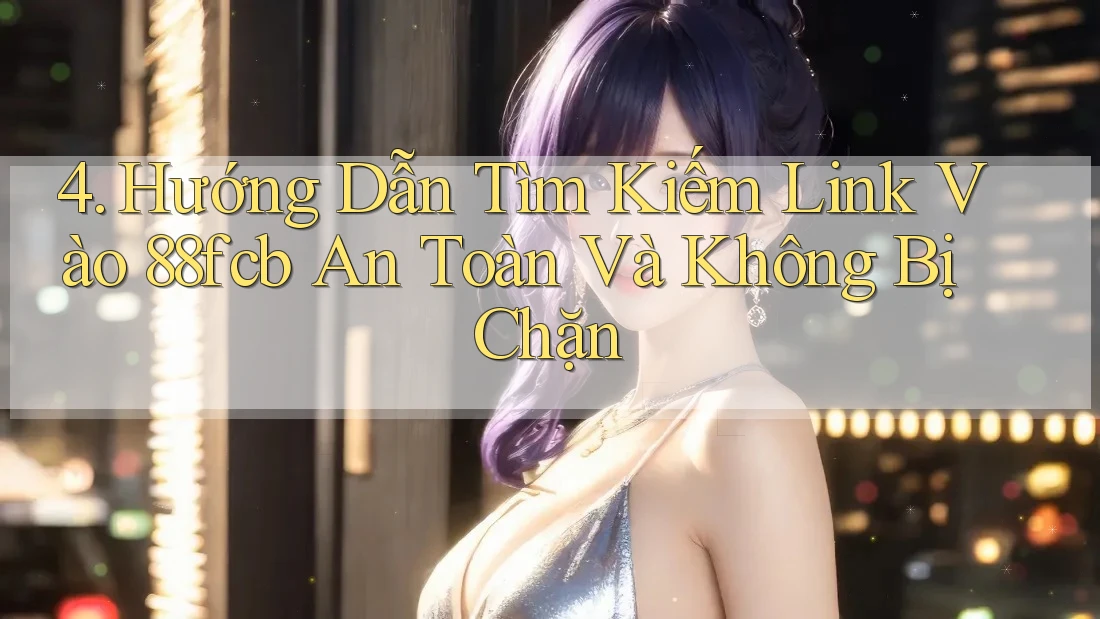 4. Hướng Dẫn Tìm Kiếm Link Vào 88fcb An Toàn Và Không Bị Chặn
