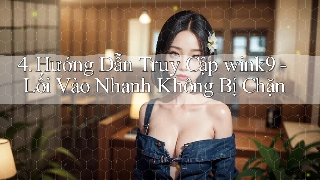 4. Hướng Dẫn Truy Cập wink9 - Lối Vào Nhanh Không Bị Chặn 4. Hướng Dẫn Truy Cập wink9 - Lối Vào Nhanh Không Bị Chặn