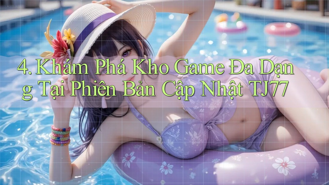 4. Khám Phá Kho Game Đa Dạng Tại Phiên Bản Cập Nhật TJ77