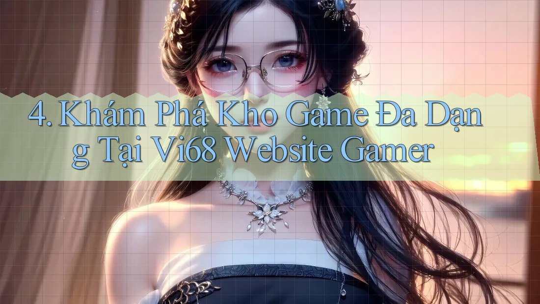 4. Khám Phá Kho Game Đa Dạng Tại Vi68 Website Gamer